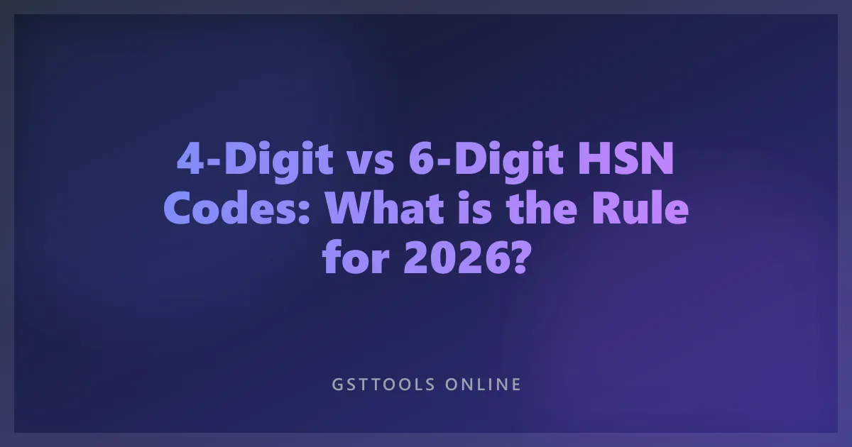 4-Digit vs 6-Digit HSN Codes: What is the Rule for 2026?