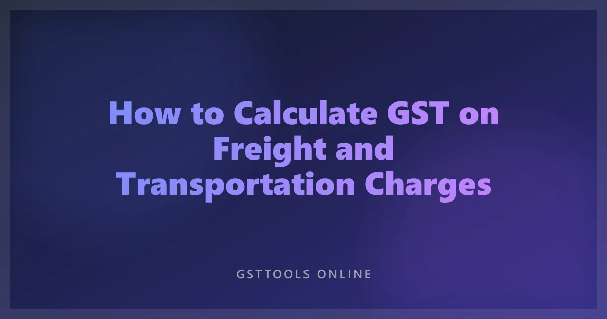 How to Calculate GST on Freight and Transportation Services