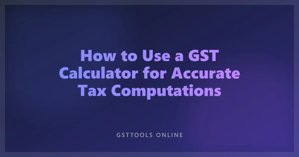 How to Use a GST Calculator for Accurate Tax Computations
