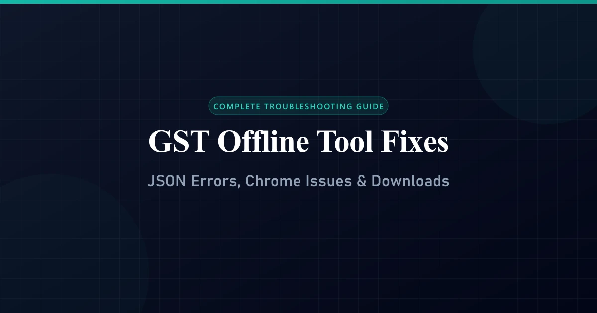 The Ultimate GST Offline Tool Guide: Fix Errors, JSON to Excel & Chrome Issues