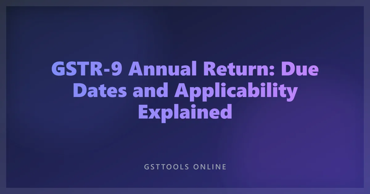 GSTR-9 Annual Return: Due Dates and Applicability Explained