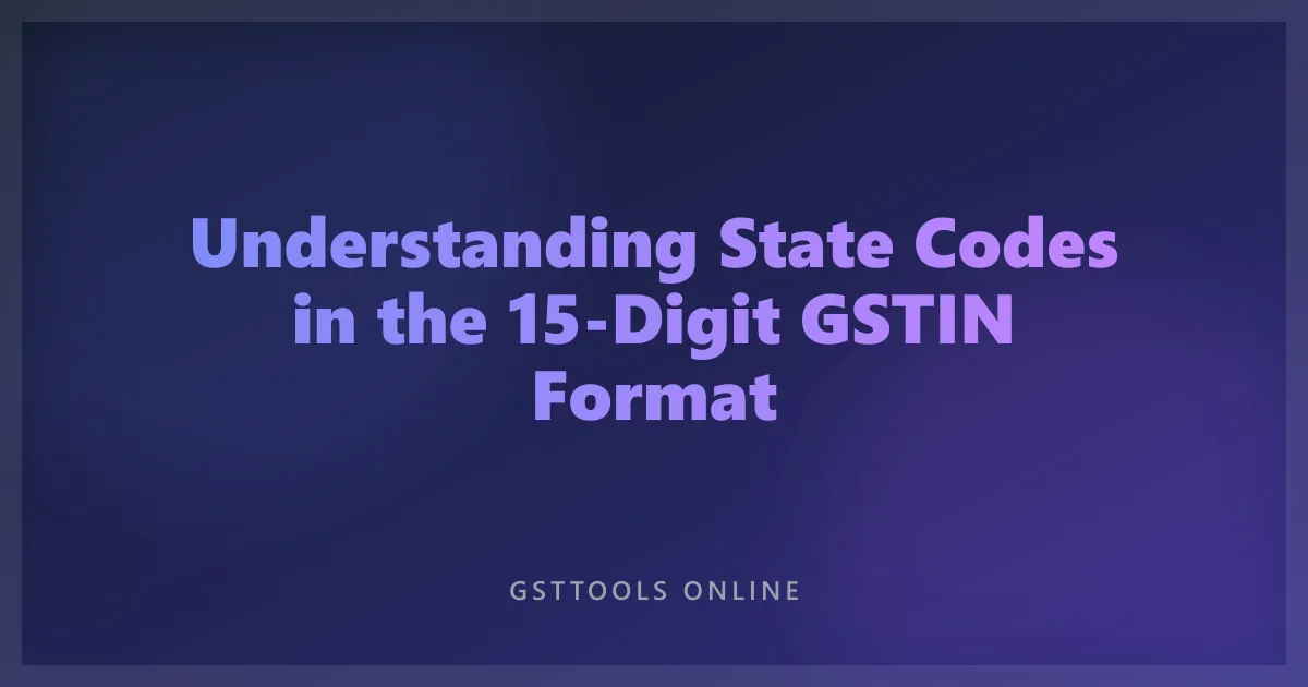 Understanding State Codes in the 15-Digit GSTIN Format